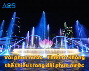 Vòi phun nước - Thiết bị không thể thiếu trong đài phun nước
