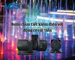 Bơm chìm tiết kiệm điện với động cơ cải tiến
