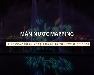 Màn nước mapping ngoài trời – Giải pháp quảng cáo ấn tượng