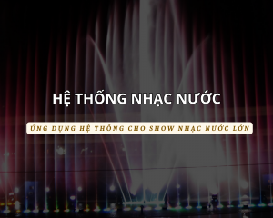 Ứng dụng thiết bị nhạc nước tại show nước hoành tráng