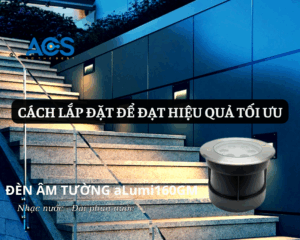 Lắp đặt đèn âm tường aLumi160GM chuẩn kỹ thuật – Đạt hiệu quả tối đa