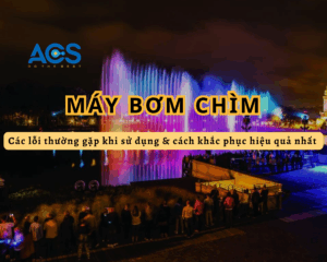 Top lỗi thường gặp khi sử dụng máy bơm chìm và cách khắc phục