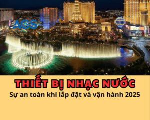 Sự an toàn khi lắp đặt và vận hành thiết bị nhạc nước mới nhất 2025