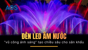 Đèn LED âm nước – “vũ công ánh sáng” tạo chiều sâu cho sân khấu nhạc nước