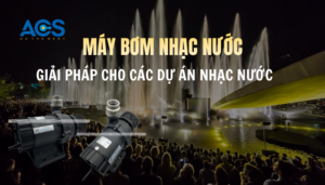 Bơm chìm nhạc nước chuyên dụng 2026 | Giải pháp thiết bị nhạc nước